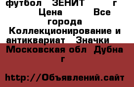 1.1) футбол : ЗЕНИТ - 1925 г  № 31 › Цена ­ 499 - Все города Коллекционирование и антиквариат » Значки   . Московская обл.,Дубна г.